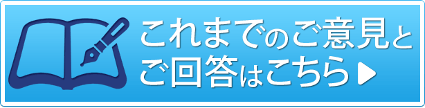 これまでのご意見とご回答はこちら